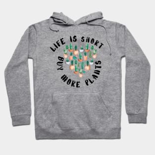 Life is Short Buy More Plants - Funny plant Lover Quote Hoodie